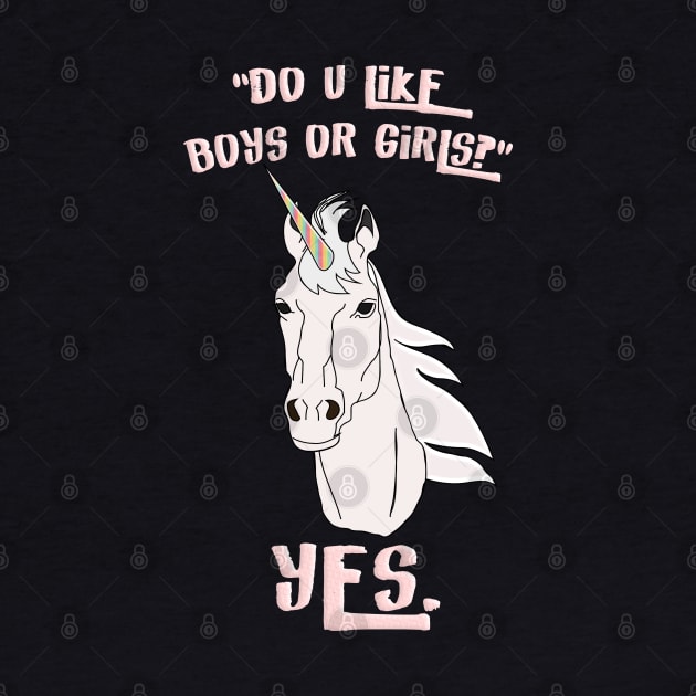 "Do u like boys or girls?" -YES. by LanaBanana